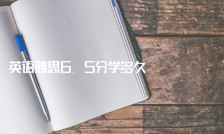 邯郸英语雅思6.5分学多久